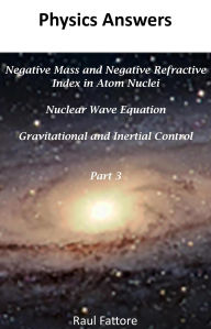 Title: Negative Mass and Negative Refractive Index in Atom Nuclei - Nuclear Wave Equation - Gravitational and Inertial Control: Part 3, Author: Raul Fattore