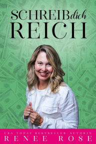 Title: Schreib dich reich: 7 praktische Schritte, um mit deinen Büchern Überfluss zu manifestieren, Author: Renee Rose
