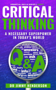 Title: Critical Thinking: A Necessary Super-Power in Today's World (The Essential Skills Series, #2), Author: Jimmy Henderson