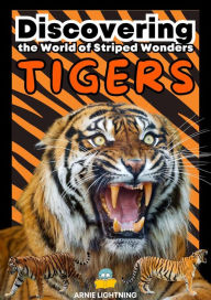 Title: Tigers: Discovering the World of Striped Wonders (Wildlife Wonders: Exploring the Fascinating Lives of the World's Most Intriguing Animals), Author: Arnie Lightning