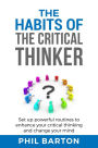The Habits of The Critical Thinker: Set up Powerful Routines to Enhance Your Critical Thinking and Change Your Mind (Self-Help, #2)
