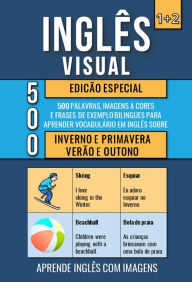 Title: Inglês Visual 1+2 Edição Especial - 500 Palavras, 500 Imagens e 500 Frases de exemplo para Aprender Inglês com Imagens sobre o Inverno, Primavera, Verão e Outono (Inglés Visual, #3), Author: Mike Lang