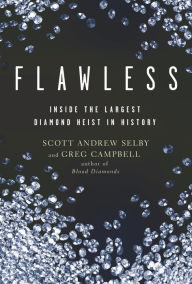 Title: Flawless: Inside the Largest Diamond Heist in History, Author: Scott Andrew Selby
