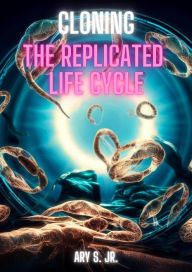 Title: Cloning: The Replicated Life Cycle, Author: Ary S.