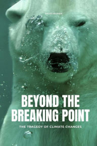 Title: Beyond The Breaking Point The Tragedy of Climate Changes, Author: Davis Truman