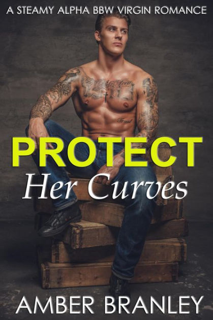 Protect Her Curves A Steamy Alpha Bbw Virgin Romance By Amber Branley