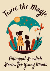 Title: Twice the Magic: Bilingual Swedish Stories for Young Minds, Author: Teakle