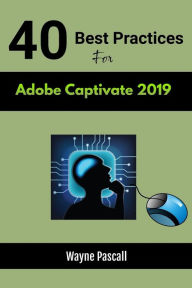 Title: 40 Best Practices for Adobe Captivate 2019, Author: Wayne Pascall