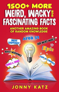 Title: 1500+ MORE Weird, Wacky, and Fascinating Facts (A Fun Facts Book), Author: Jonny Katz