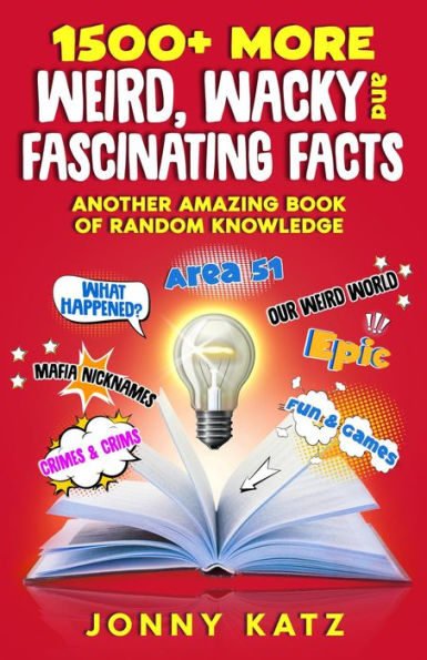 1500+ MORE Weird, Wacky, and Fascinating Facts (A Fun Facts Book)