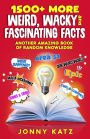 1500+ MORE Weird, Wacky, and Fascinating Facts (A Fun Facts Book)