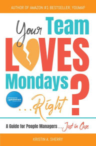 Title: Your Team Loves Mondays (... Right?), Author: Kristin A. Sherry