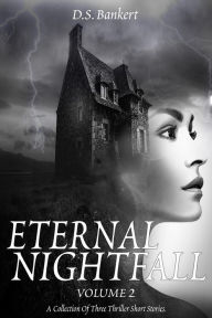 Title: Eternal Nightfall A Collection Of Three Thriller Short Stories (2, #2), Author: D.S. Bankert