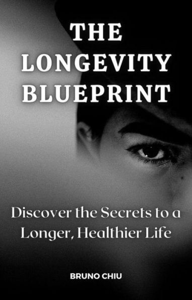 The Longevity Blueprint: Discover the Secrets to a Longer, Healthier Life