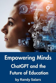 Title: Empowering Minds: ChatGPT and the Future of Education (Through the AI Lens: The Futurism Files, #1), Author: Randal Salars
