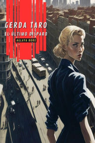 Title: Gerda Taro, el último disparo (Mujeres en guerra, #1), Author: Aglaya Bore