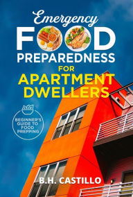 Title: Emergency Food Preparedness for Apartment Dwellers (Food & Emergency Prepping, #1), Author: B.H. Castillo