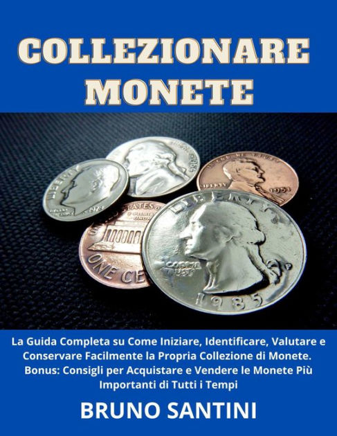 Collezionare Monete: La Guida Completa su Come Iniziare, Identificare,  Valutare e Conservare Facilmente la Propria Collezione di Monete by Bruno  Santini, Paperback