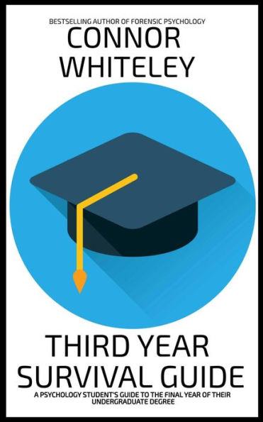 Third Year Survival Guide: A Psychology Student's Guide To The Final Year Of Their Undergraduate Degree (An Introductory Series)