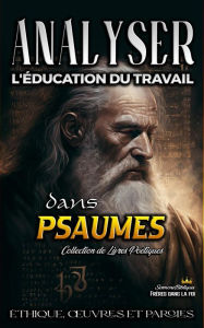 Title: Analyser L'éducation du Travail dans Psaumes (L'éducation au Travail dans la Bible, #11), Author: Sermons Bibliques