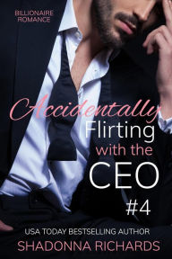 Title: Billionaire Romance - Accidentally Flirting with the CEO 4 (Billionaire Romance - Flirting with the CEO, #2), Author: Shadonna Richards