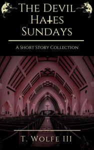 Title: The Devil Hates Sundays, Author: T. Wolfe