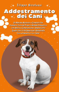 Title: Addestramento dei Cani: Un Manuale Moderno e Completo Per Prendersi Cura del Proprio Animale Domestico con Amore e Comprensione, Author: Filippo Nicolussi