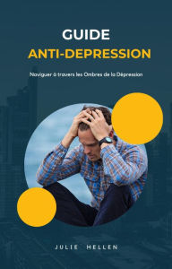 Title: Guide anti-depression : Naviguer à travers les Ombres de la Dépression, Author: Julie Hellen
