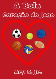 Title: A Bola Coração do Jogo, Author: Ary S.
