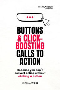 Title: Buttons & Click-Boosting Calls to Action (The Classics by Copyhackers, #3), Author: Joanna Wiebe