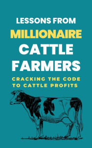 Title: Lessons From Millionaire Cattle Farmers: Cracking The Code To Cattle Profits, Author: Lady Rachael