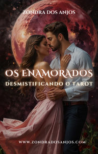 Title: Desmistificando o Tarot - Os Enamorados (Desmistificando o Tarot - Os 22 Arcanos Maiores., #6), Author: Zondra dos Anjos