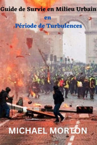 Title: Guide de Survie en Milieu Urbain en Période de Turbulences, Author: Michael Morton