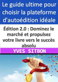 Title: Édition 2.0 : Dominez le marché et propulsez votre livre vers le succès absolu !, Author: YVES SITBON