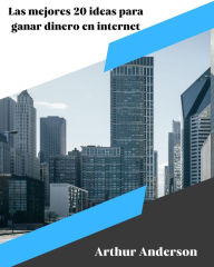 Title: Las Mejores 20 Ideas para Ganar Dinero en Internet, Author: Arthur Anderson