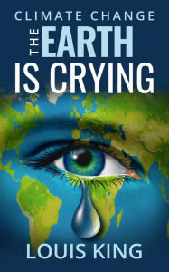 Title: Climate Change - The Earth is Crying, Author: Louis King