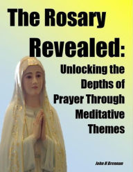 Title: The Rosary Revealed, Author: John H Brennan