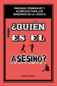 Title: ¿Quién es el asesino?: Enigmas criminales y acertijos para los maestros de la lógica, Author: Roberto Reyes