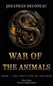 Title: War Of The Animals (Book 1): The Shut Face Of Thunder, Author: Jonathan DeCoteau
