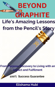 Title: Beyond Graphite: Life's Amazing Lessons from the Pencil's Story., Author: ELISHAMA HUBI