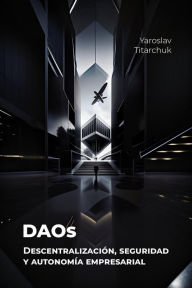 Title: DAOs Descentralización, seguridad y autonomía empresarial, Author: Yaroslav Titarchuk