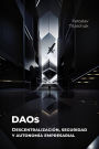DAOs Descentralización, seguridad y autonomía empresarial