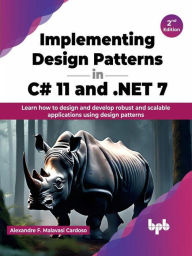 Title: Implementing Design Patterns in C# 11 and .NET 7: Learn how to design and develop robust and scalable applications using design patterns - 2nd Edition, Author: Alexandre F. Malavasi Cardoso