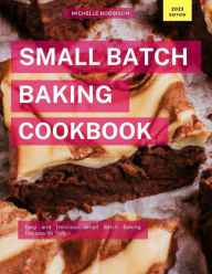 Title: Small Batch Baking Cookbook (Cooking for Two Made Easy, #1), Author: Michelle Robinson