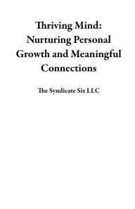 Title: Thriving Mind: Nurturing Personal Growth and Meaningful Connections, Author: The Syndicate Six LLC