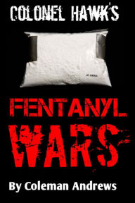 Title: Colonel Hawk's Fentanyl Wars, Author: Coleman Andrews