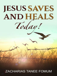 Title: Jesus Saves And Heals Today! (God Loves You, #9), Author: Zacharias Tanee Fomum