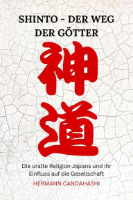 Title: Shinto: Der Weg der Götter - Die uralte Religion Japans und ihr Einfluss auf die Gesellschaft, Author: Hermann Candahashi
