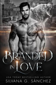 Title: Branded in Love (Bad Boy Shifters of the Unnatural Brethren, #1), Author: Silvana G. Sánchez