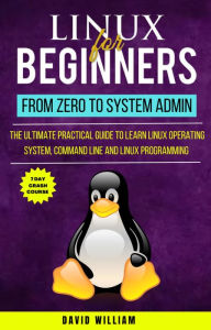 Title: Linux For Beginners : From Zero To System Admin, Author: David William
